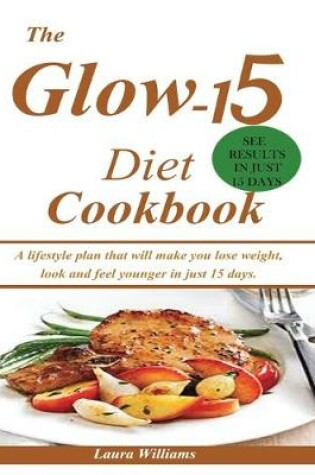 Cover of The Glow-15 Diet Cookbook