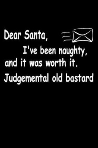 Cover of Dear Santa Ive Been Naughty And it Was Worth it Judgemental Old Bastard