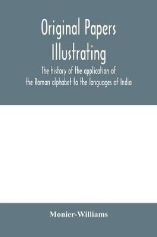 Cover of Original papers illustrating the history of the application of the Roman alphabet to the languages of India