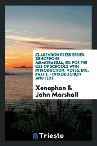 Cover of Clarendon Press Series. Xenophone. Memorabilia, Ed. for the Use of Schools with Introduction, Notes, Etc. Part 1. - Introduction and Text