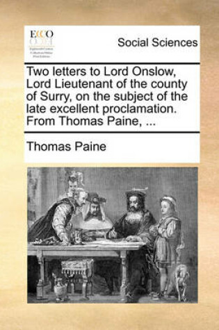 Cover of Two Letters to Lord Onslow, Lord Lieutenant of the County of Surry, on the Subject of the Late Excellent Proclamation. from Thomas Paine, ...