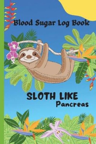Cover of Sloth Like Pancreas - Blood Sugar Log Book
