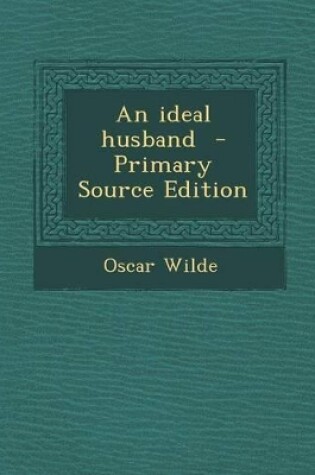 Cover of An Ideal Husband - Primary Source Edition