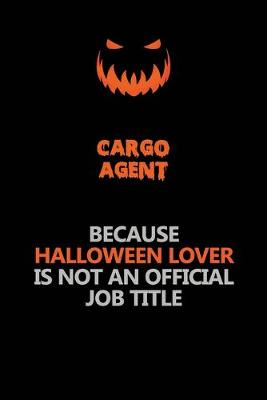 Book cover for Cargo Agent Because Halloween Lover Is Not An Official Job Title