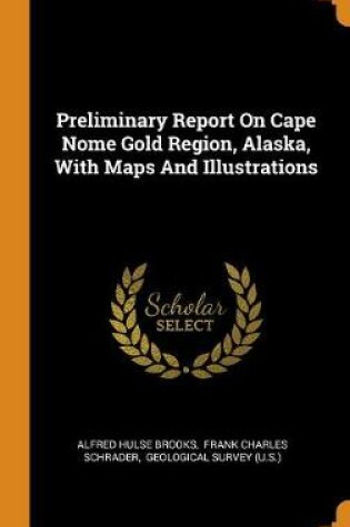 Cover of Preliminary Report on Cape Nome Gold Region, Alaska, with Maps and Illustrations