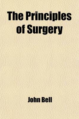 Book cover for The Principles of Surgery (Volume 1); As They Relate to Wounds, Ulcers, Fistulae, Aneurisms, Wounded Arteries, Fractures of the Limbs, Tumors, the Operations of Trepan and Lithotomy. Also of the Duties of the Military and Hospital Surgeon