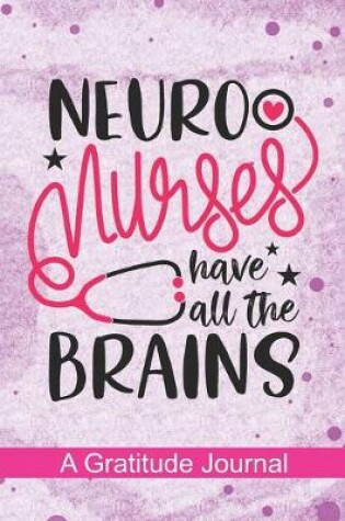 Cover of Neuro Nurses have all the Brains - A Gratitude Journal