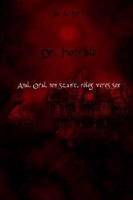 Book cover for Dr. Horrible Anal, Oral, Nem Szamit, Foleg Veres Sex