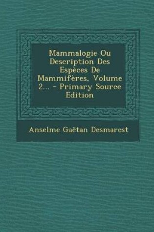 Cover of Mammalogie Ou Description Des Especes de Mammiferes, Volume 2... - Primary Source Edition