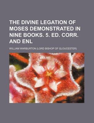 Book cover for The Divine Legation of Moses Demonstrated in Nine Books. 5. Ed. Corr. and Enl