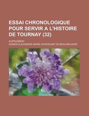 Book cover for Essai Chronologique Pour Servir A L'Histoire de Tournay; Supplement (32 )