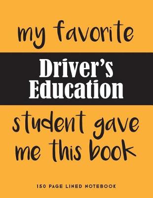 Book cover for My Favorite Driver's Education Student Gave Me This Book