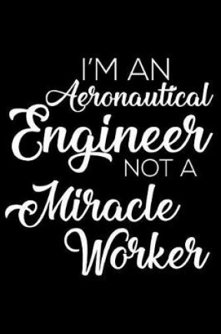 Cover of I'm an Aeronautical Engineer Not a Miracle Worker