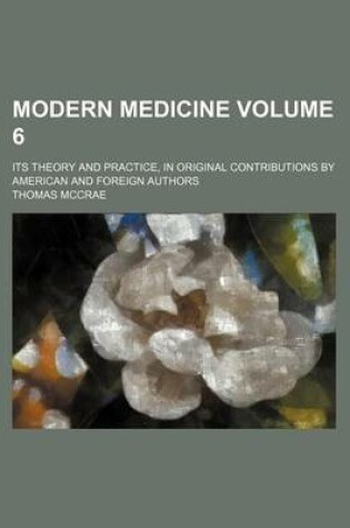 Cover of Modern Medicine Volume 6; Its Theory and Practice, in Original Contributions by American and Foreign Authors