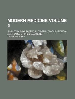 Book cover for Modern Medicine Volume 6; Its Theory and Practice, in Original Contributions by American and Foreign Authors