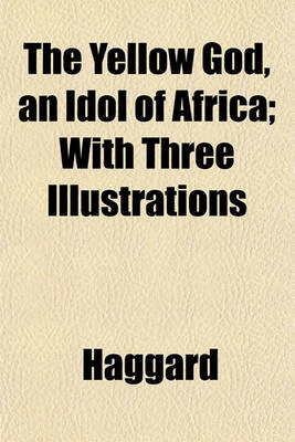 Book cover for The Yellow God, an Idol of Africa; With Three Illustrations