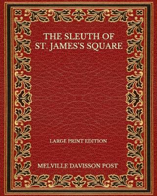 Book cover for The Sleuth Of St. James's Square - Large Print Edition