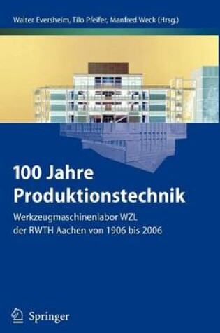 Cover of 100 Jahre Produktionstechnik: Werkzeugmaschinenlabor Wzl Der Rwth Aachen Von 1906 Bis 2006