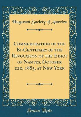 Book cover for Commemoration of the Bi-Centenary of the Revocation of the Edict of Nantes, October 22d, 1885, at New York (Classic Reprint)