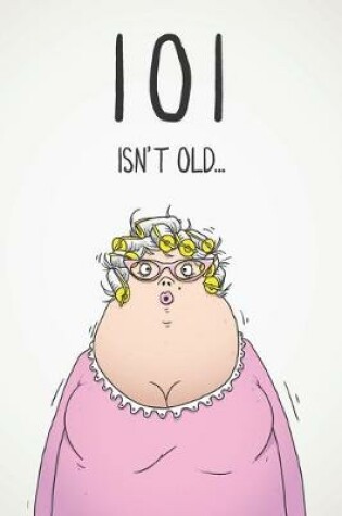 Cover of 101 Isn't Old...