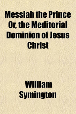 Book cover for Messiah the Prince Or, the Meditorial Dominion of Jesus Christ