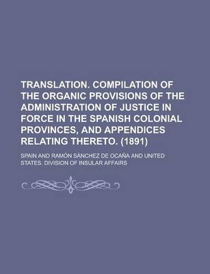 Book cover for Translation. Compilation of the Organic Provisions of the Administration of Justice in Force in the Spanish Colonial Provinces, and Appendices Relatin