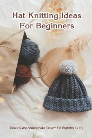 Cover of Hat Knitting Ideas For Beginners