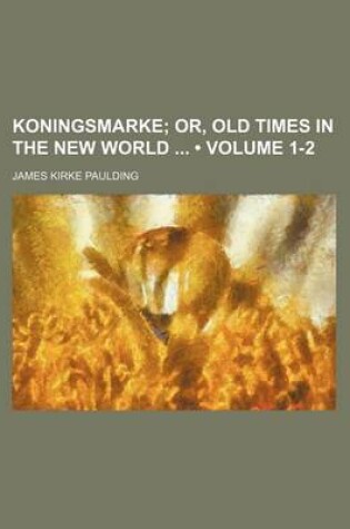 Cover of Koningsmarke (Volume 1-2); Or, Old Times in the New World