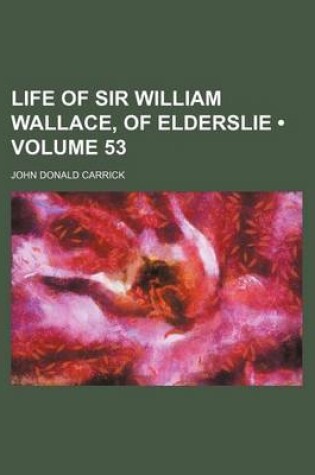 Cover of Life of Sir William Wallace, of Elderslie (Volume 53)