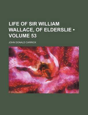 Book cover for Life of Sir William Wallace, of Elderslie (Volume 53)