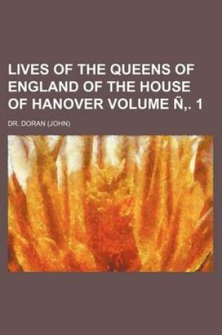 Cover of Lives of the Queens of England of the House of Hanover Volume N . 1