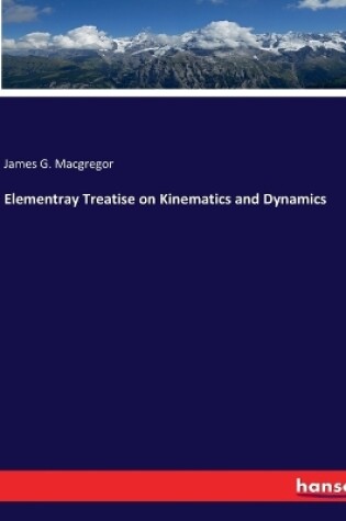 Cover of Elementray Treatise on Kinematics and Dynamics