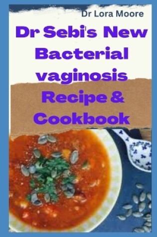 Cover of Dr SEBI NEW Bacterial Vaginosis Recipes & Cookbook