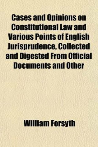 Cover of Cases and Opinions on Constitutional Law and Various Points of English Jurisprudence, Collected and Digested from Official Documents and Other