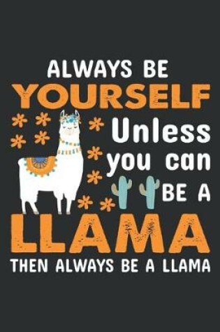 Cover of Always be yourself when you can be a llama then always be a llama