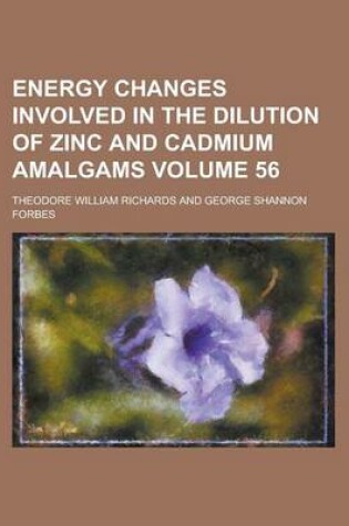 Cover of Energy Changes Involved in the Dilution of Zinc and Cadmium Amalgams Volume 56