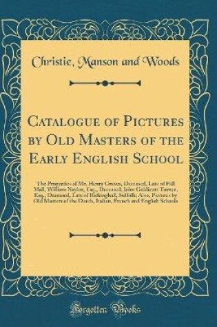 Cover of Catalogue of Pictures by Old Masters of the Early English School: The Properties of Mr. Henry Graves, Deceased, Late of Pall Mall, William Naylor, Esq., Deceased, John Goldicutt Turner, Esq., Deceased, Late of Rickinghall, Suffolk; Also, Pictures by Old M