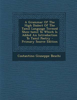 Book cover for A Grammar of the High Dialect of the Tamil Language Termed Shen-Tamil to Which Is Added an Introduction to Tamil Poetry - Primary Source Edition