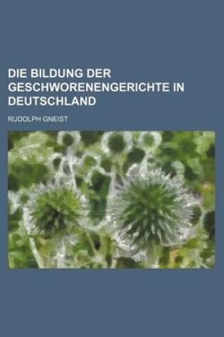 Cover of Die Bildung Der Geschworenengerichte in Deutschland
