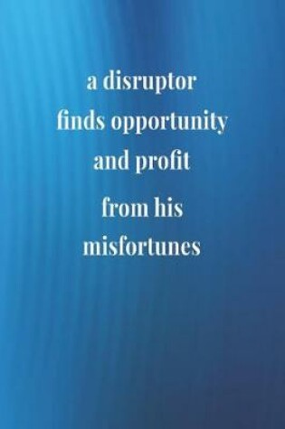 Cover of A Disruptor Finds Opportunity And Profit From His Misfortunes