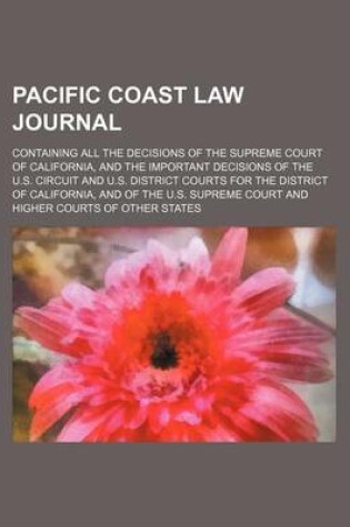 Cover of Pacific Coast Law Journal (Volume 12); Containing All the Decisions of the Supreme Court of California, and the Important Decisions of the U.S. Circuit and U.S. District Courts for the District of California, and of the U.S. Supreme Court and Higher Courts