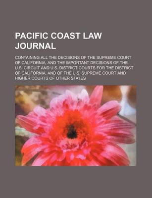 Book cover for Pacific Coast Law Journal (Volume 12); Containing All the Decisions of the Supreme Court of California, and the Important Decisions of the U.S. Circuit and U.S. District Courts for the District of California, and of the U.S. Supreme Court and Higher Courts