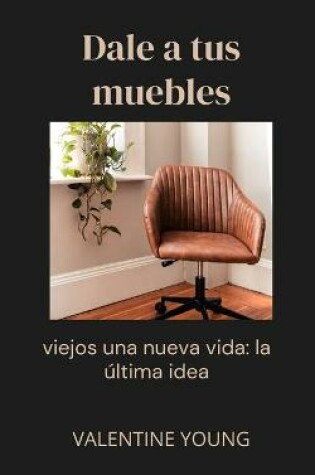 Cover of Dale a tus muebles viejos una nueva vida