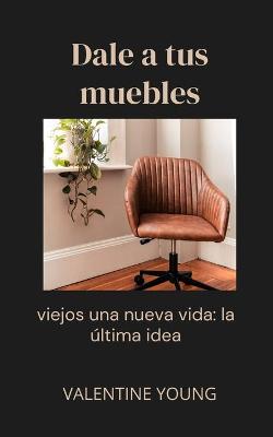 Book cover for Dale a tus muebles viejos una nueva vida