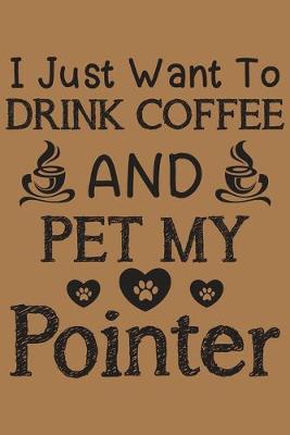 Book cover for I just want to drink coffee and pet my Pointer