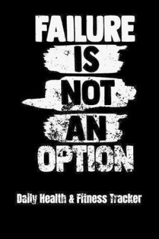 Cover of Failure Is Not An Option Daily Health & Fitness Tracker