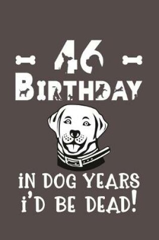 Cover of 46 Birthday - In Dog Years I'd Be Dead!