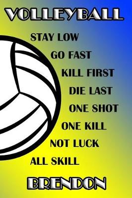 Book cover for Volleyball Stay Low Go Fast Kill First Die Last One Shot One Kill Not Luck All Skill Brendon