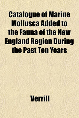 Book cover for Catalogue of Marine Mollusca Added to the Fauna of the New England Region During the Past Ten Years