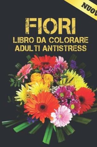 Cover of Fiori Libro Colorare Adulti Antistress
